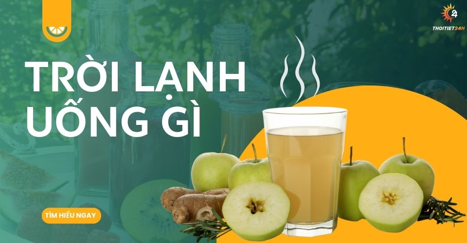 Trời lạnh uống gì? TOP 12 thức uống ngon, bổ dưỡng vào mùa lạnh